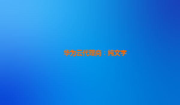 华为云代理商：纯文字