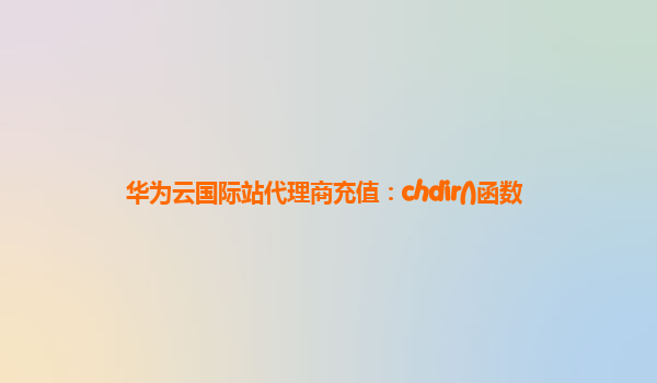 华为云国际站代理商充值：chdir()函数