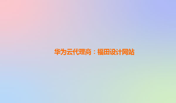 华为云代理商：福田设计网站