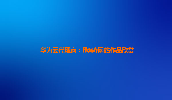 华为云代理商：flash网站作品欣赏