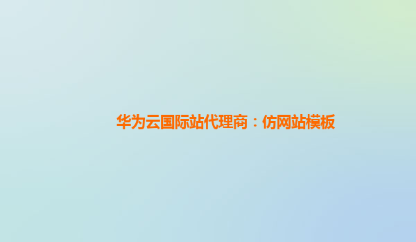 华为云国际站代理商：仿网站模板