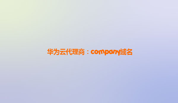 华为云代理商：company域名