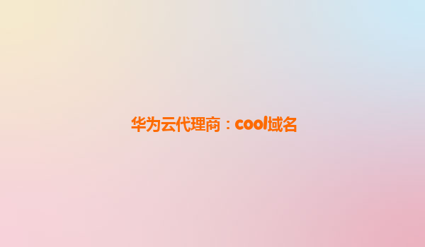 华为云代理商：cool域名