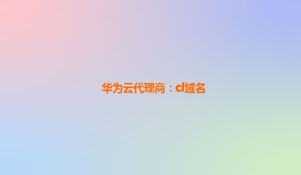 华为云代理商：cl域名