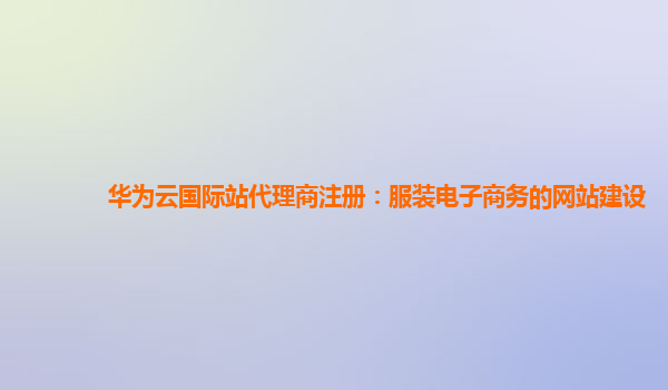 华为云国际站代理商注册：服装电子商务的网站建设