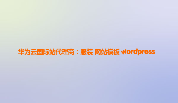 华为云国际站代理商：服装 网站模板 wordpress