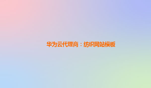 华为云代理商：纺织网站模板