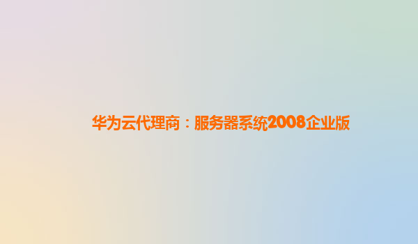 华为云代理商：服务器系统2008企业版