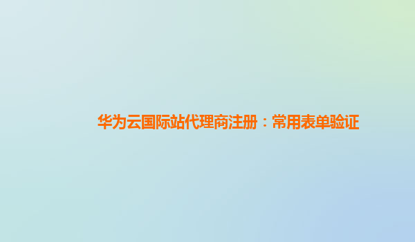 华为云国际站代理商注册：常用表单验证