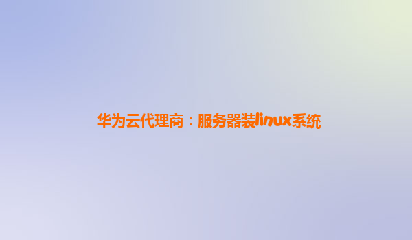 华为云代理商：服务器装linux系统