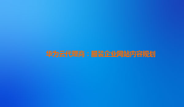 华为云代理商：服装企业网站内容规划