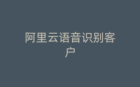 阿里云语音识别客户