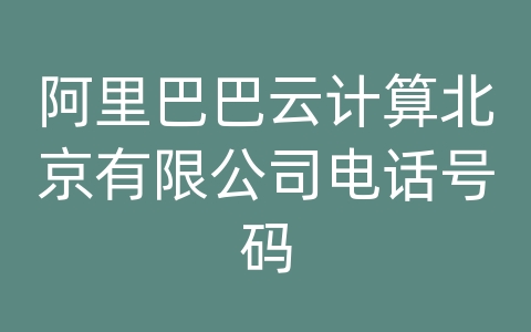 阿里巴巴云计算北京有限公司电话号码