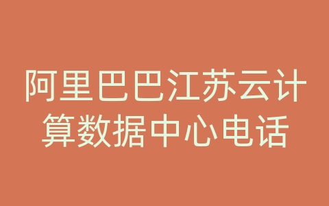 阿里巴巴江苏云计算数据中心电话