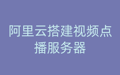 阿里云搭建视频点播服务器