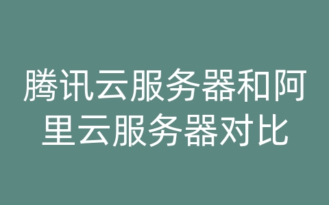 腾讯云服务器和阿里云服务器对比