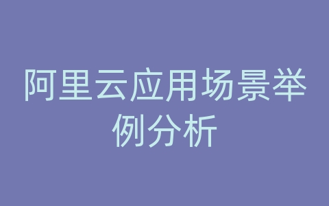 阿里云应用场景举例分析