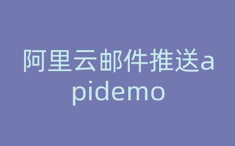 阿里云邮件推送apidemo