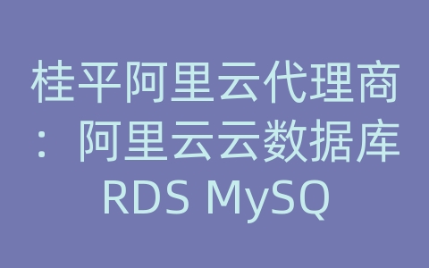 桂平阿里云代理商：阿里云云数据库RDS MySQL的数据迁移如何操作？