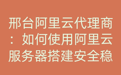 邢台阿里云代理商：如何使用阿里云服务器搭建安全稳定的邮件服务器？