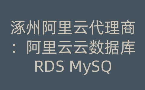 涿州阿里云代理商：阿里云云数据库RDS MySQL如何进行数据的跨区域备份和异地恢复？