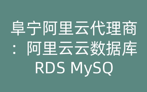 阜宁阿里云代理商：阿里云云数据库RDS MySQL如何进行数据备份和恢复的性能优化？