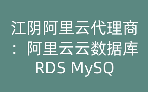 江阴阿里云代理商：阿里云云数据库RDS MySQL如何进行数据备份和恢复的备份策略？