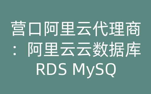 营口阿里云代理商：阿里云云数据库RDS MySQL如何进行数据备份和恢复的备份容量规划？