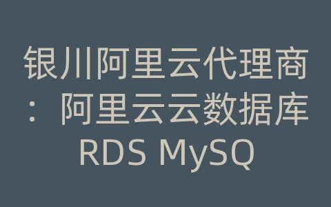 银川阿里云代理商：阿里云云数据库RDS MySQL如何进行数据备份和恢复的容灾备份策略？