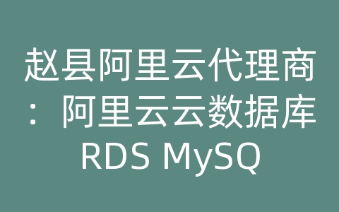 赵县阿里云代理商：阿里云云数据库RDS MySQL如何进行数据库备份和恢复的自动化？