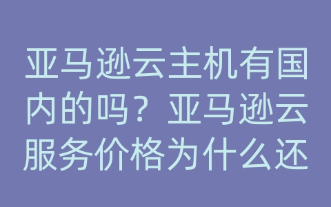 亚马逊云主机有国内的吗？亚马逊云服务价格为什么还会降？