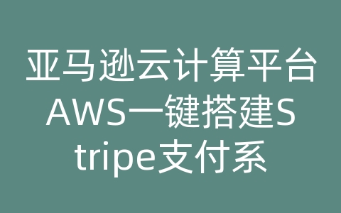 亚马逊云计算平台AWS一键搭建Stripe支付系统