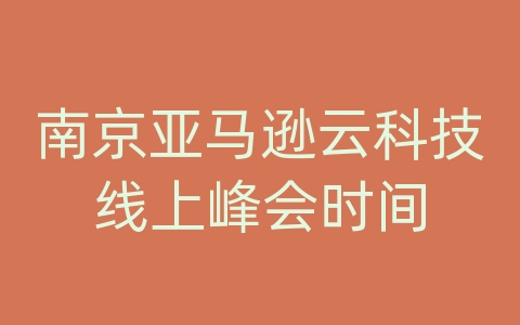 南京亚马逊云科技线上峰会时间