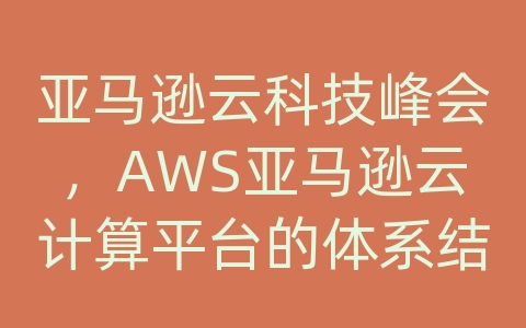 亚马逊云科技峰会，AWS亚马逊云计算平台的体系结构及概念股票