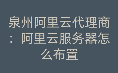 泉州阿里云代理商：阿里云服务器怎么布置