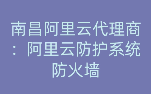 南昌阿里云代理商：阿里云防护系统防火墙