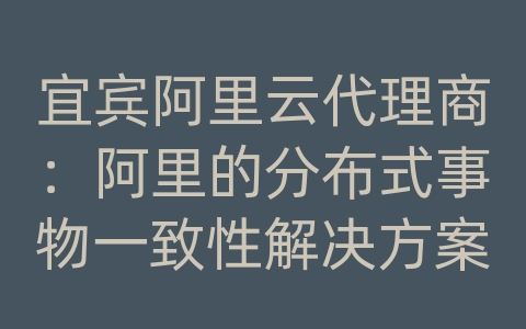 宜宾阿里云代理商：阿里的分布式事物一致性解决方案