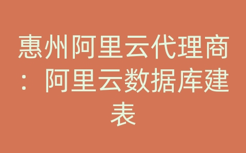 惠州阿里云代理商：阿里云数据库建表