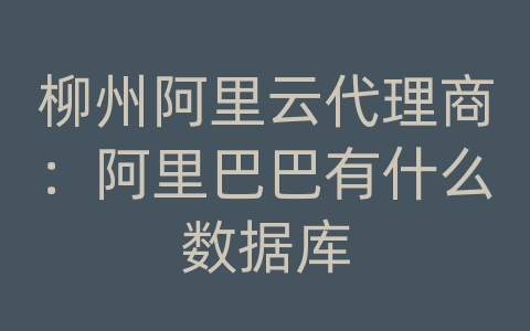 柳州阿里云代理商：阿里巴巴有什么数据库