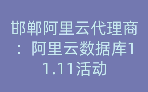 邯郸阿里云代理商：阿里云数据库11.11活动