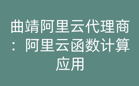 曲靖阿里云代理商：阿里云函数计算应用