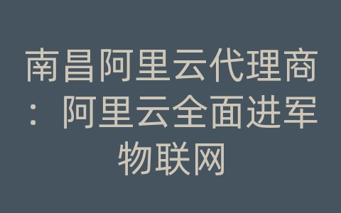 南昌阿里云代理商：阿里云全面进军物联网