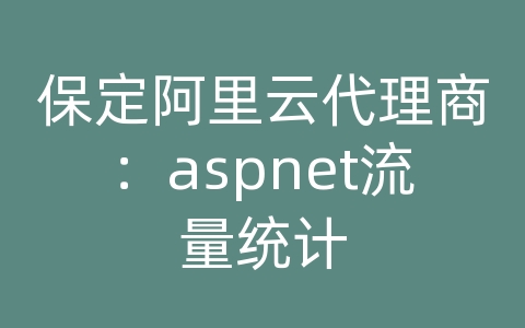 保定阿里云代理商：aspnet流量统计