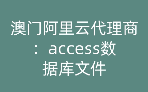 澳门阿里云代理商：access数据库文件