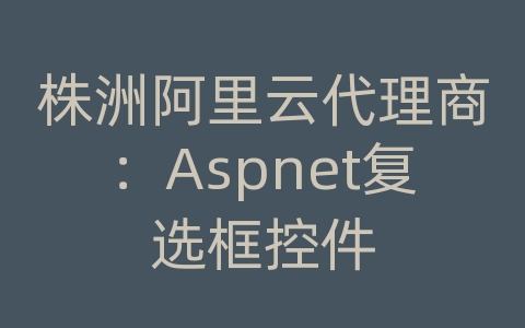 株洲阿里云代理商：Aspnet复选框控件