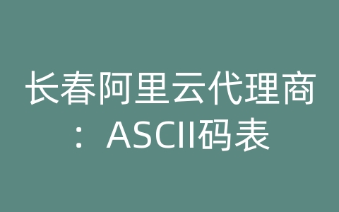 长春阿里云代理商：ASCII码表