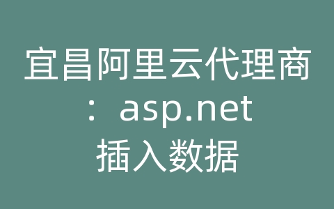 宜昌阿里云代理商：asp.net插入数据