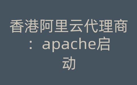 香港阿里云代理商：apache启动