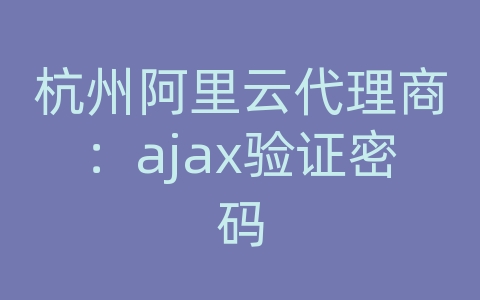 杭州阿里云代理商：ajax验证密码