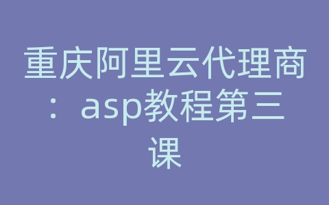 重庆阿里云代理商：asp教程第三课